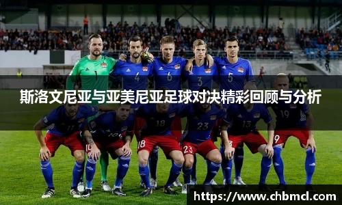 斯洛文尼亚与亚美尼亚足球对决精彩回顾与分析